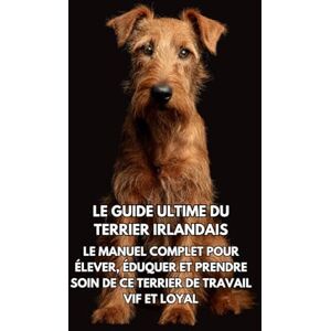 Books, Inkspire Le Guide Ultime du Terrier Irlandais: Le Manuel Complet pour Élever, Éduquer et Prendre Soin de Ce Terrier de Travail Vif et Loyal Books, Inkspire Le Guide Ultime du Terrier Irlandais: Le Manuel Complet pour Élever, Éduquer et Prendre Soin de Ce Terrier de Travail Vif et Loyal