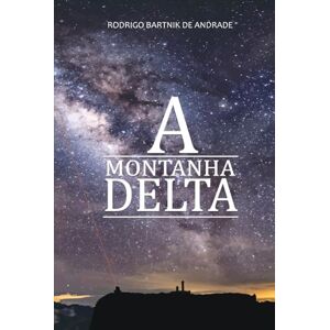 Bartnik de Andrade, Rodrigo A Montanha Delta: Ficção científica, Aventura, Mistério: Entre Mentiras Iluminadas e Verdades Ocultas: Ficção Científica, Fantasia, Aventuras Estranhas Bartnik de Andrade, Rodrigo A Montanha Delta: Ficção científica, Aventura, Mistério: Entre Mentiras Iluminadas e Verdades Ocultas: Ficção Científica, Fantasia, Aventuras Estranhas