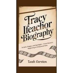 Gersten, Leah TRACY IFEACHOR BIOGRAPHY: Scripts, Stages, and Spotlight — From Devon’s Beginning to Hollywood Sets Gersten, Leah TRACY IFEACHOR BIOGRAPHY: Scripts, Stages, and Spotlight — From Devon’s Beginning to Hollywood Sets