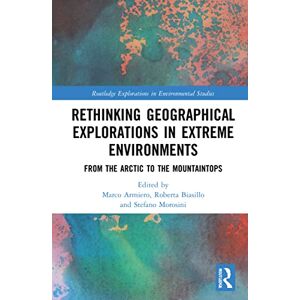 Rethinking Geographical Explorations in Extreme Environments: From the Arctic to the Mountaintops (Routledge Explorations in Environmental Studies) Rethinking Geographical Explorations in Extreme Environments: From the Arctic to the Mountaintops (Routledge Explorations in Environmental Studies)