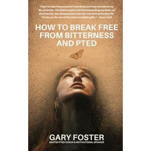 Foster, Gary How to Break Free from Bitterness and PTED: A Proven Blueprint to Let Go of Resentment, Heal Emotional Wounds, and Reclaim Your Life Foster, Gary How to Break Free from Bitterness and PTED: A Proven Blueprint to Let Go of Resentment, Heal Emotional Wounds, and Reclaim Your Life
