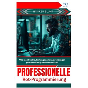 BLUNT, BOOKER Professionelle Rot Programmierung: Wie man flexible, leistungsstarke Anwendungen plattformübergreifend entwickelt BLUNT, BOOKER Professionelle Rot Programmierung: Wie man flexible, leistungsstarke Anwendungen plattformübergreifend entwickelt