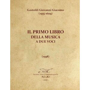 Anti, Fabio Gastoldi Giovanni Giacomo (1555-1609) Il primo libro della musica a due voci 1598 Rev Fabio Anti Anti, Fabio Gastoldi Giovanni Giacomo (1555-1609) Il primo libro della musica a due voci 1598 Rev Fabio Anti