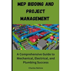 Nehme, Charles MEP Bidding and Project Management: A Comprehensive Guide to Mechanical, Electrical, and Plumbing Success Nehme, Charles MEP Bidding and Project Management: A Comprehensive Guide to Mechanical, Electrical, and Plumbing Success