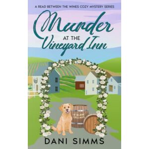 Simms, Dani Murder at the Vineyard Inn: A Cozy Hometown Mystery with Recipes (A Read Between the Wines Cozy Mystery Series) Simms, Dani Murder at the Vineyard Inn: A Cozy Hometown Mystery with Recipes (A Read Between the Wines Cozy Mystery Series)