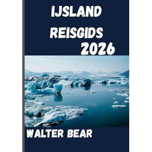 Bear, Walter IJsland Reisgids 2026: Het land verkennen waar vuur en ijs elkaar ontmoeten Bear, Walter IJsland Reisgids 2026: Het land verkennen waar vuur en ijs elkaar ontmoeten