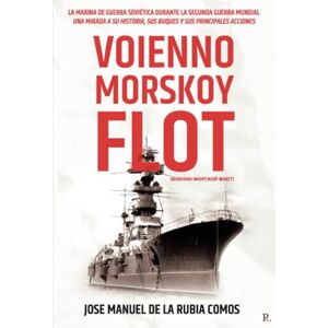 de la Rubia Comos, Jose Manuel Voienno Morskoy Flot (Военно-Морской Флот): La Marina de guerra soviética durante la Segunda Guerra Mundial: una mirada a su historia, sus buques y sus principales acciones de la Rubia Comos, Jose Manuel Voienno Morskoy Flot (Военно-Морской Флот): La Marina de guerra soviética durante la Segunda Guerra Mundial: una mirada a su historia, sus buques y sus principales acciones