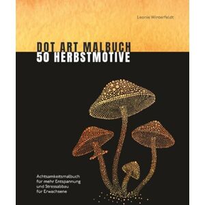 Winterfeldt, Leonie Dot Art Malbuch 50 Herbstmotive: Achtsamkeitsmalbuch für mehr Entspannung und Stressabbau für Erwachsene (Dot Art by Leonie Winterfeldt) Winterfeldt, Leonie Dot Art Malbuch 50 Herbstmotive: Achtsamkeitsmalbuch für mehr Entspannung und Stressabbau für Erwachsene (Dot Art by Leonie Winterfeldt)