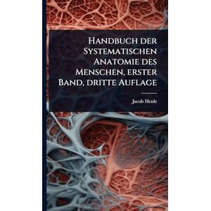 Henle, Jacob Handbuch der Systematischen Anatomie des Menschen, erster Band, dritte Auflage Henle, Jacob Handbuch der Systematischen Anatomie des Menschen, erster Band, dritte Auflage