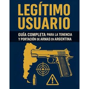 Zangaro, Cristian Legítimo Usuario: Guía Legal para la Tenencia y Portación de Armas en Argentina Zangaro, Cristian Legítimo Usuario: Guía Legal para la Tenencia y Portación de Armas en Argentina