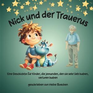 Boecken, Heike Nick und der Trauerus: Eine einfühlsame Geschichte über Verlust und Trauer – und die Liebe, die bleibt. für Kinder jeden Alters Boecken, Heike Nick und der Trauerus: Eine einfühlsame Geschichte über Verlust und Trauer – und die Liebe, die bleibt. für Kinder jeden Alters