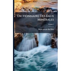 Buc'hoz, Pierre-Joseph Dictionnaire Des Eaux MinÃ(c)rales Buc'hoz, Pierre-Joseph Dictionnaire Des Eaux MinÃ(c)rales