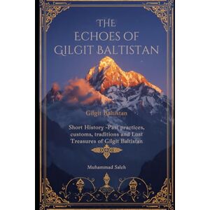 Saleh, Muhammad The echoes of Gilgit Baltistan 1st Edition: Short History-past eco friendly life-early administration- Custome and Tales and lost Treasures Saleh, Muhammad The echoes of Gilgit Baltistan 1st Edition: Short History-past eco friendly life-early administration- Custome and Tales and lost Treasures