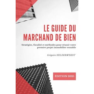 Helderwerdt, Grégoire Le Guide de L'Investisseur Immobilier: Être libre en devenant marchand de biens. Helderwerdt, Grégoire Le Guide de L'Investisseur Immobilier: Être libre en devenant marchand de biens.