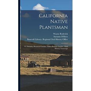 Roderick, Wayne California Native Plantsman: UC Berkeley Botanical Garden, Tilden Botanic Garden: Oral History Transcript Roderick, Wayne California Native Plantsman: UC Berkeley Botanical Garden, Tilden Botanic Garden: Oral History Transcript