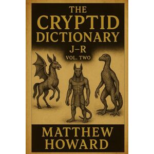 Howard, Matthew The Cryptid Dictionary J-R: Volume Two Howard, Matthew The Cryptid Dictionary J-R: Volume Two