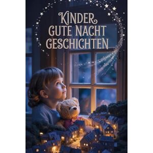 Nawratil, Kai Gute-Nacht-Geschichten Emotionale Einschlafgeschichten für Kinder ab 3 Jahren: Gute-Nacht-Geschichten" ist eine liebevoll gestaltete Sammlung emotionaler Einschlafgeschichten Nawratil, Kai Gute-Nacht-Geschichten Emotionale Einschlafgeschichten für Kinder ab 3 Jahren: Gute-Nacht-Geschichten" ist eine liebevoll gestaltete Sammlung emotionaler Einschlafgeschichten