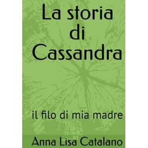 Catalano, Anna Lisa La storia di Cassandra: il filo di mia madre Catalano, Anna Lisa La storia di Cassandra: il filo di mia madre