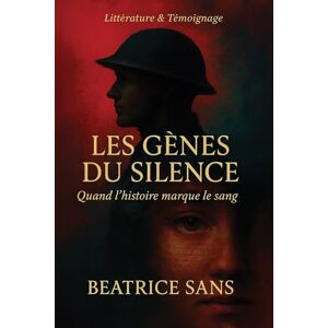 SANS, BEATRICE LES GENES DU SILENCE: Quand l'histoire marque le sang SANS, BEATRICE LES GENES DU SILENCE: Quand l'histoire marque le sang