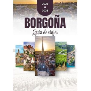 Christian, Hernandez Guía de viaje de Borgoña 2025-2026: Información elegante y práctica sobre los secretos mejor guardados de Borgoña, diseñada para amantes de la gastronomía, exploradores y buscadores de cultura. Christian, Hernandez Guía de viaje de Borgoña 2025-2026: Información elegante y práctica sobre los secretos mejor guardados de Borgoña, diseñada para amantes de la gastronomía, exploradores y buscadores de cultura.