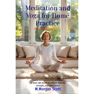 Scott Meditation and Yoga for Home Practice For beginners: Easily learn meditation and yoga in your own home to achieve balance, strength, and inner peace. Scott Meditation and Yoga for Home Practice For beginners: Easily learn meditation and yoga in your own home to achieve balance, strength, and inner peace.