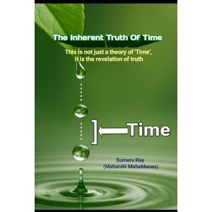 Ray, Sumeru The inherent truth of Time: This is not just a theory of 'Time', it is the revelation of truth Ray, Sumeru The inherent truth of Time: This is not just a theory of 'Time', it is the revelation of truth