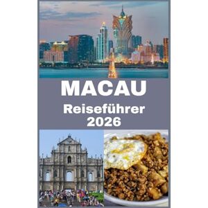 Martin, Koby MACAU Reiseführer 2026: Entdecke die perfekte Verschmelzung von Ost und West – Dein umfassender Reiseführer zu Macaus Kultur, Küche, ... Schätzen für eine unvergessliche Reise Martin, Koby MACAU Reiseführer 2026: Entdecke die perfekte Verschmelzung von Ost und West – Dein umfassender Reiseführer zu Macaus Kultur, Küche, ... Schätzen für eine unvergessliche Reise