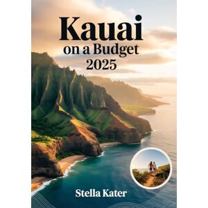 Kater, Stella Kauai on a Budget 2025: The Ultimate Adventure Travel Guide for Frugal Explorers Kater, Stella Kauai on a Budget 2025: The Ultimate Adventure Travel Guide for Frugal Explorers