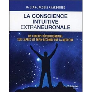 Charbonier, Jean-Jacques La conscience intuitive extraneuronale: Un concept révolutionnaire désormais reconnu par la médecine Charbonier, Jean-Jacques La conscience intuitive extraneuronale: Un concept révolutionnaire désormais reconnu par la médecine