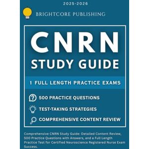 PUBLISHING, BRIGHTCORE CNRN STUDY GUIDE 2025-2026: 500 Practice Questions, Full-Length Test & Complete Content Review PUBLISHING, BRIGHTCORE CNRN STUDY GUIDE 2025-2026: 500 Practice Questions, Full-Length Test & Complete Content Review