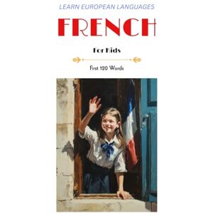 Scholz, Alex Learn European Languages French for Kids: First 120 Words (Learn European Languages First 120 Words for Kids) Scholz, Alex Learn European Languages French for Kids: First 120 Words (Learn European Languages First 120 Words for Kids)