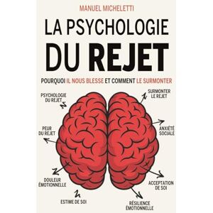 Micheletti, Manuel La Psychologie du Rejet: Pourquoi Il Nous Blesse et Comment Le Surmonter Micheletti, Manuel La Psychologie du Rejet: Pourquoi Il Nous Blesse et Comment Le Surmonter