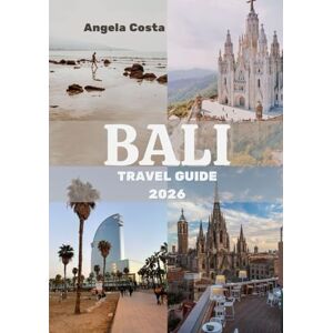 COSTA, ANGELA BALI TRAVEL GUIDE 2026: Navigating Bali’s Beauty, People, and Places COSTA, ANGELA BALI TRAVEL GUIDE 2026: Navigating Bali’s Beauty, People, and Places