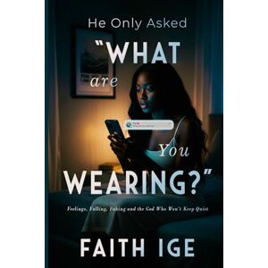 IGE, FAITH HE ONLY ASKED, “WHAT ARE YOU WEARING?”: Feelings, Falling, Faking & the God that won’t keep Quiet IGE, FAITH HE ONLY ASKED, “WHAT ARE YOU WEARING?”: Feelings, Falling, Faking & the God that won’t keep Quiet