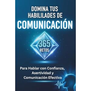 Maestra, Comunicación DOMINA TUS HABILIDADES DE COMUNICACIÓN: 365 Retos para Hablar con Confianza, Asertividad y Comunicación Efectiva Maestra, Comunicación DOMINA TUS HABILIDADES DE COMUNICACIÓN: 365 Retos para Hablar con Confianza, Asertividad y Comunicación Efectiva