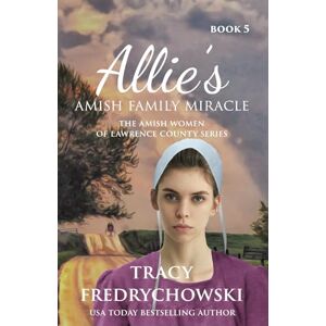 Fredrychowski, Tracy Allie's Amish Family Miracle: An Amish Fiction Christian Novel: 5 (The Amish Women of Lawrence County) Fredrychowski, Tracy Allie's Amish Family Miracle: An Amish Fiction Christian Novel: 5 (The Amish Women of Lawrence County)