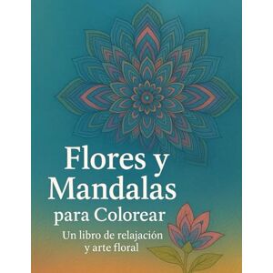 ADORNO, KAUE Flores y Mandalas para Colorear Un libro de relajación y arte floral ADORNO, KAUE Flores y Mandalas para Colorear Un libro de relajación y arte floral