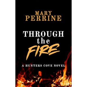 Perrine, Mary Through the Fire: A Hunters Cove Novel: 1 Perrine, Mary Through the Fire: A Hunters Cove Novel: 1