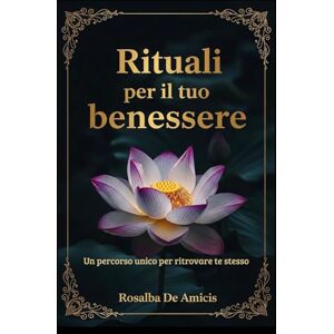 De Amicis, Rosalba Rituali per il tuo benessere: Un percorso unico per ritrovare te stesso (SoleLuna) De Amicis, Rosalba Rituali per il tuo benessere: Un percorso unico per ritrovare te stesso (SoleLuna)