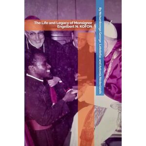Lekelefac, Nchumbonga George The Life and Legacy of Monsignor Engelbert N. KOFON Lekelefac, Nchumbonga George The Life and Legacy of Monsignor Engelbert N. KOFON