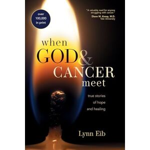 Lynn Eib When God & Cancer Meet: True Stories of Hope and Healing Lynn Eib When God & Cancer Meet: True Stories of Hope and Healing