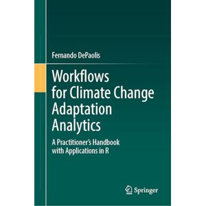 DePaolis, Fernando Workflows for Climate Change Adaptation Analytics: A Practitioner’s Handbook with Applications in R DePaolis, Fernando Workflows for Climate Change Adaptation Analytics: A Practitioner’s Handbook with Applications in R