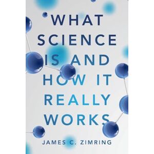 Zimring, James C What Science Is and How It Really Works Zimring, James C What Science Is and How It Really Works