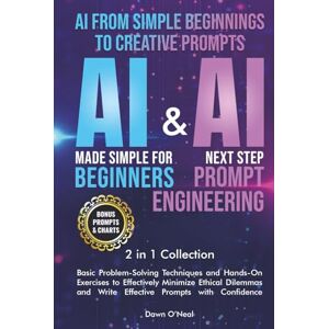 ONeal, Dawn AI from Simple Beginnings to Creative Prompts: Basic Problem-Solving Techniques and Hands-On Exercises to Effectively Minimize Ethical Dilemas and Write Effective Prompts with Confidence ONeal, Dawn AI from Simple Beginnings to Creative Prompts: Basic Problem-Solving Techniques and Hands-On Exercises to Effectively Minimize Ethical Dilemas and Write Effective Prompts with Confidence