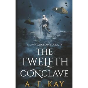 Kay, A. F. The Twelfth Conclave: A Fantasy LitRPG Adventure (Divine Apostasy) Kay, A. F. The Twelfth Conclave: A Fantasy LitRPG Adventure (Divine Apostasy)