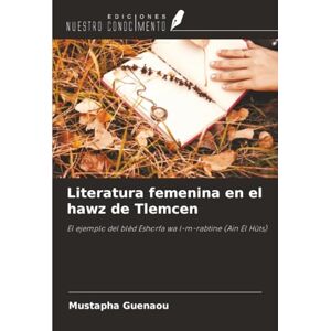 Guenaou, Mustapha Literatura femenina en el hawz de Tlemcen: El ejemplo del blèd Eshorfa wa l-m-rabtine (Ain El Hûts) Guenaou, Mustapha Literatura femenina en el hawz de Tlemcen: El ejemplo del blèd Eshorfa wa l-m-rabtine (Ain El Hûts)