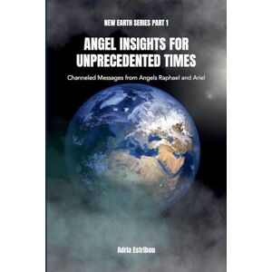 Estribou, Adria Angel Insights for Unprecedented Times: 1 (New Earth) Estribou, Adria Angel Insights for Unprecedented Times: 1 (New Earth)