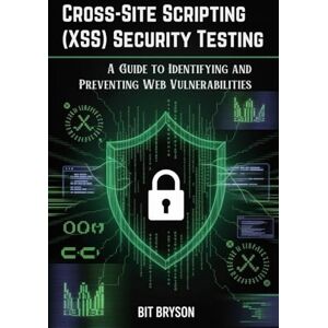 Bryson, Bit Cross-Site Scripting (XSS) Security Testing: A Guide to Identifying and Preventing Web Vulnerabilities Bryson, Bit Cross-Site Scripting (XSS) Security Testing: A Guide to Identifying and Preventing Web Vulnerabilities