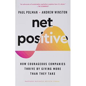 Polman, Paul Net Positive: How Courageous Companies Thrive by Giving More Than They Take Polman, Paul Net Positive: How Courageous Companies Thrive by Giving More Than They Take