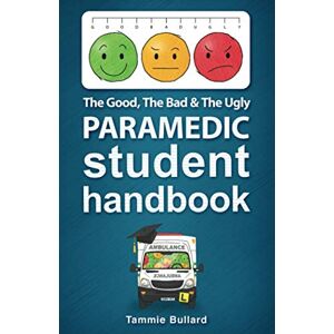 Bullard, Tammie The Good, The Bad & The Ugly Paramedic Student Handbook: 1 (GBU Paramedic) Bullard, Tammie The Good, The Bad & The Ugly Paramedic Student Handbook: 1 (GBU Paramedic)